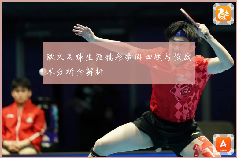 欧文足球生涯精彩瞬间回顾与技战术分析全解析