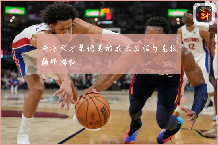 游泳天才莱德基的成长历程与竞技巅峰揭秘