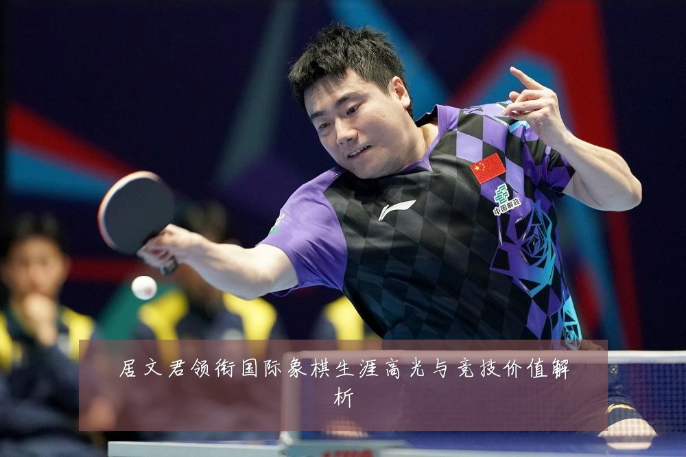 居文君领衔国际象棋生涯高光与竞技价值解析